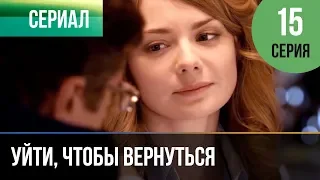 ▶️ Уйти, чтобы вернуться 15 серия | Сериал / 2013 / Мелодрама