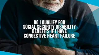 Do I Qualify For Social Security Disability Benefits If I Have Congestive Heart Failure?