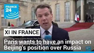 France wants to have an impact on China's position over Russia and the war in Ukraine • FRANCE 24