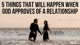5 Things God Will Do When He APPROVES of a Relationship