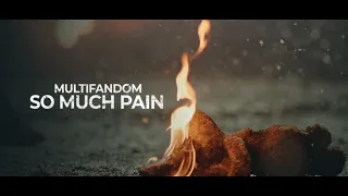 SO MUCH PAIN | multifandom