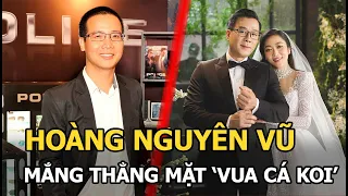 Nhà báo Hoàng Nguyên Vũ mắng "vua cá Koi": "Nói được vài hôm, lời đi đằng lời miệng đi đằng miệng"