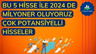 2024 YILINDA ÇOK PARA KAZANACAĞIZ YÜKSEK ARTIŞ POTANSİYELİ BULUNDURAN 5 HİSSE