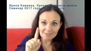 Ирина Камаева. Кризис середины жизни. Семинар 2017 года. Часть 3