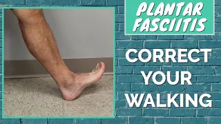 Learn to Walk Correctly or Your Plantar Fasciitis May Not Heal