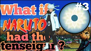 What if Naruto had the tenseigan part 3