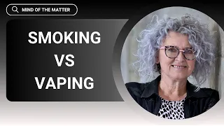 Smoking And Vaping - What are the key differences? | Mind of the Matter