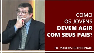 Como os jovens devem agir com seus pais? - Pr. Marcos Granconato