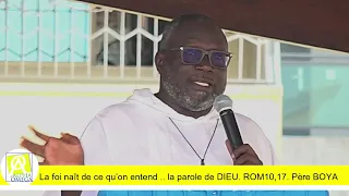 La foi naît de ce qu’on entend et ce que l’on entend, c’est la parole de DIEU. Père BOYA