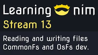 Learning Nim - Stream 13 - Reading and writing files (CommonFs & OsFs)