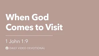 When God Comes to Visit | 1 John 1:9 |Our Daily Bread Video Devotional