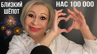 Нас 100 000! Ура! Что было , что есть, что будет дальше! Близкий шёпот! АСМР! ASMR! Whispering