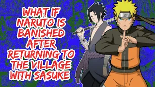 What if Naruto is Banished After Returning to The Village With Sasuke | Part 1