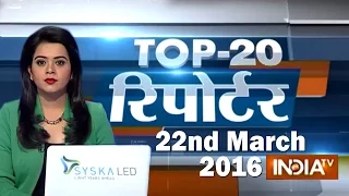 Top 20 Reporter | 22nd March, 2016 (Part 2) - India TV