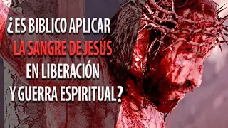 ¿Es Bíblico Aplicar La Sangre de Jesús en Liberación y Guerra Espiritual?  &  El Dios de Propósitos