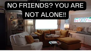 I'M 54 AND I HAVE NO FRIENDS!