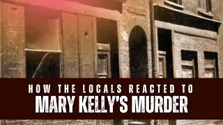 How Locals Reacted To The Jack The Ripper Murder Of Mary Kelly.