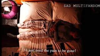 "I just need the pain to be gone!" || sad multifandom