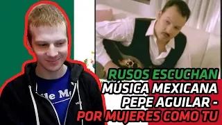 RUSSIANS REACT TO MEXICAN MUSIC | Pepe Aguilar - Por Mujeres Como Tu | REACTION