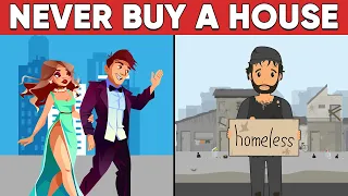 Why You Should NEVER Buy a House