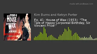 Ep. 41: House of Wax (1953): “The Tale of Happy Corporeal Birthday, Sir Vincent Price!”