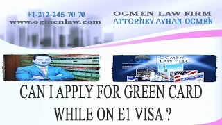 CAN I APPLY FOR GREEN CARD WHILE ON E1 VISA ?