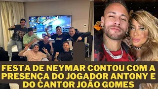 FESTA DE NEYMAR PÓS COPA CONTA COM A PRESENÇA DE ANTONY  DO CANTOR JOÃO GOMES