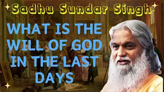 Sadhu Sundar Singh II WHAT IS THE WILL OF GOD IN THE LAST DAYS