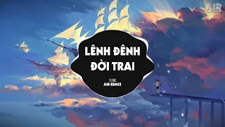 Lênh Đênh Đời Trai (AIR Remix) - TLong ♫ Phận Đời Bèo Trôi Thân Trai Bơ Vơ Nơi Đâu Chờ Anh Remix