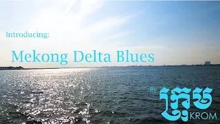 KROM: MEKONG DELTA BLUES: A Video by Samuel Penhallow