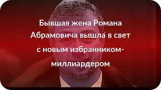 Бывшая жена Романа Абрамовича вышла в свет с новым избранником-миллиардером