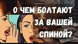 🔥О ЧЕМ БОЛТАЮТ ЗА ВАШЕЙ СПИНОЙ? Расклад гадание