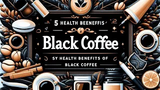 Black Coffee: 5 Health Benefits of Black Coffee || 5 Health Secrets of Black Coffee.
