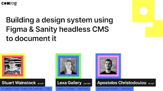 Building a Design System using Figma & Sanity Headless CMS - Apostolos, Lexa, Stuart (Config 2022)