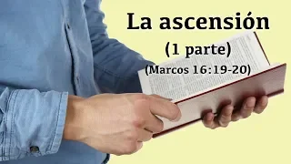 La ascensión de Cristo - 1 parte (Marcos 16:19-20)