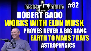 Robert Bado - Elon Musk Team - Proves Big Bang Never Happened - Earth - Mars 7 days MSCS MEDIA *82