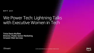 AWS re:Invent 2018: We Power Tech: Lightning Talks with Executive Women in Tech (WPT201-S)