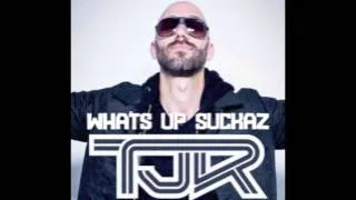 TJR - Whats Up Suckaz (Original Mix) [OUT NOW!]