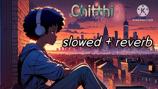 chitthi songs ( slowed+reverb)