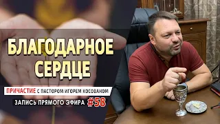 #58 «Благодарное сердце»  Причастие с Игорем Косованом