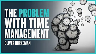 How To Properly Manage Your Time - Oliver Burkeman | Modern Wisdom Podcast 365