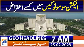 Geo News Headlines 7 AM | Supreme Court - Who objected to the election Somoto case? | 25th Feb 2023