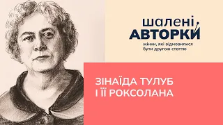 Зінаїда Тулуб і її Роксолана | Шалені авторки | Ростислав Семків і Віра Агеєва