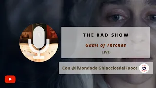 The Bad Show: Game of Thrones | Live con @IlMondodelGhiaccioedelFuoco