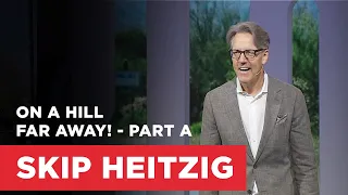 On a Hill Far Away! - Part A | Connect with Skip Heitzig