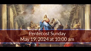 Pentecost Sunday - May 19, 2024 - 10am