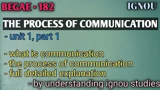 BEGAE-182, THE PROCESS OF COMMUNICATION , part 1st , full detailed explanation