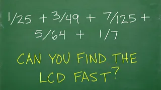 1/25 + 3/49 + 7/125 + 5/64 + 1/7 = can you find the LCD FAST? (you should be able to…)
