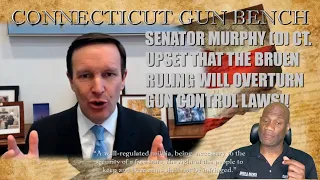 Senator Murphy (D) CT. Upset That The Bruen Ruling Will Overturn Onerous Gun Laws.