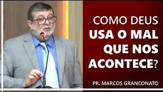 Como Deus usa o mal que nos acontece? - Pr. Marcos Granconato